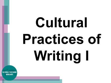 Cultural Practices of Writing I. Learning How You Learn Understand culture shock Learn from your experiences through literacy narratives Apply to coming.