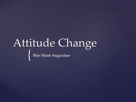 { Attitude Change Brie Hunt-Augustine.  The Current Issue.