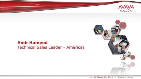 14 - 16 November 2012 | Cancun, Mexico Amir Hameed Technical Sales Leader - Americas.