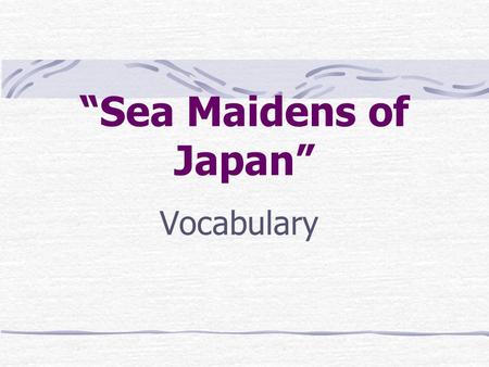 “Sea Maidens of Japan” Vocabulary. disgrace Kiyomi worries that she might disgrace her mother when she tries to dive and that the others will think badly.