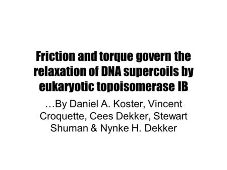 Friction and torque govern the relaxation of DNA supercoils by eukaryotic topoisomerase IB …By Daniel A. Koster, Vincent Croquette, Cees Dekker, Stewart.