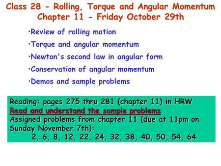 Class 28 - Rolling, Torque and Angular Momentum Chapter 11 - Friday October 29th Reading: pages 275 thru 281 (chapter 11) in HRW Read and understand the.