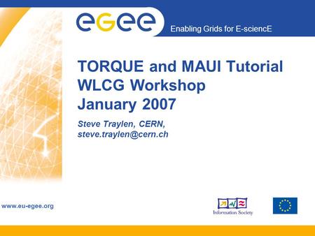 Enabling Grids for E-sciencE  TORQUE and MAUI Tutorial WLCG Workshop January 2007 Steve Traylen, CERN,