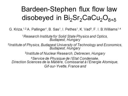Bardeen-Stephen flux flow law disobeyed in Bi 2 Sr 2 CaCu 2 O 8+δ G. Kriza, 1,2 A. Pallinger 1, B. Sas 1, I. Pethes 1, K. Vad 3, F. I. B.Williams 1,4 1.