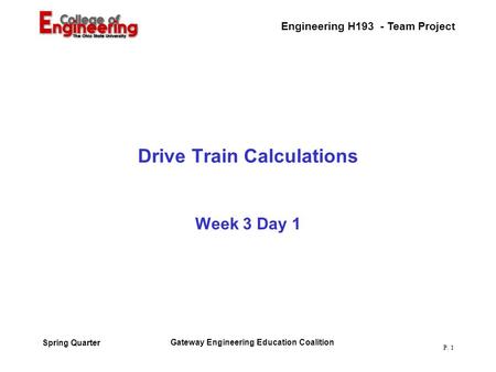 Engineering H193 - Team Project Gateway Engineering Education Coalition Spring Quarter P. 1 Drive Train Calculations Week 3 Day 1.