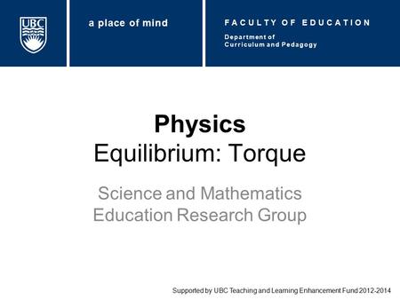 Physics Equilibrium: Torque Science and Mathematics Education Research Group Supported by UBC Teaching and Learning Enhancement Fund 2012-2014 Department.