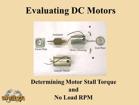 Evaluating DC Motors Determining Motor Stall Torque and No Load RPM.