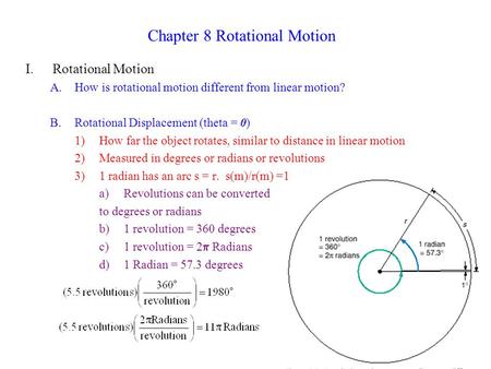 Chapter 8 Rotational Motion I.Rotational Motion A.How is rotational motion different from linear motion? B.Rotational Displacement (theta =  ) 1)How far.