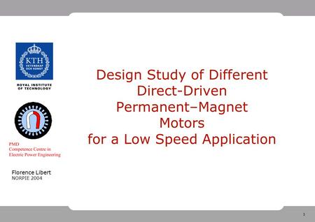 1 Florence Libert NORPIE 2004 Design Study of Different Direct-Driven Permanent–Magnet Motors for a Low Speed Application.