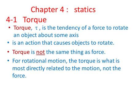 Chapter 4 : statics 4-1 Torque Torque, , is the tendency of a force to rotate an object about some axis is an action that causes objects to rotate. Torque.