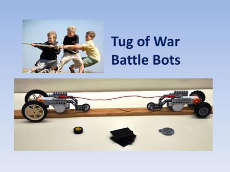 Tug of War Battle Bots A tug of war game designed to demonstrate engineering and physics concepts in grades 6-12.