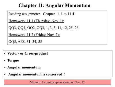 Vector- or Cross-product Torque Angular momentum Angular momentum is conserved!! Chapter 11: Angular Momentum Reading assignment: Chapter 11.1 to 11.4.