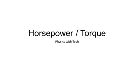 Horsepower / Torque Physics with Tech. Definitions Torque : Force (lbs) applied to a radius (ft). Units are ft∙lbs or N∙m. Radius : The distance from.