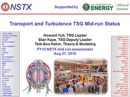 Transport and Turbulence TSG Mid-run Status Office of Science Howard Yuh, TSG Leader Stan Kaye, TSG Deputy Leader Taik-Soo Hahm, Theory & Modeling College.
