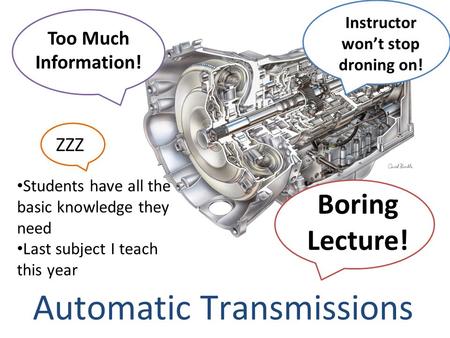 Automatic Transmissions Boring Lecture! Too Much Information! Students have all the basic knowledge they need Last subject I teach this year Instructor.
