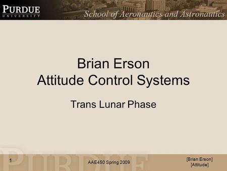 AAE450 Spring 2009 Brian Erson Attitude Control Systems Trans Lunar Phase [Brian Erson] [Attitude] 1.