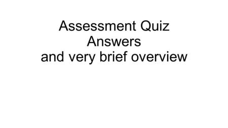 Assessment Quiz Answers and very brief overview. What is your (intended) major? A.Engineering B.Physics C.Biomedical D.Other.