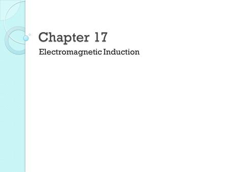 Chapter 17 Electromagnetic Induction. The prime link between electricity and magnetism is… MOTION.