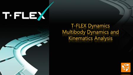 T-FLEX Dynamics is a general- purpose motion simulation add- on application for studying the physics-based motion behavior of a CAD design without leaving.