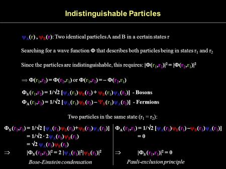 Indistinguishable Particles  A (r),  B (r): Two identical particles A and B in a certain states r Since the particles are indistinguishable, this requires: