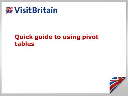 Quick guide to using pivot tables. Quick guide The following slides quickly show you how to get the information you want from pivot tables… Pivot tables.