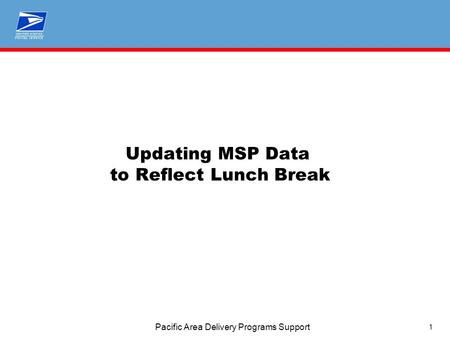 1 Pacific Area Delivery Programs Support Updating MSP Data to Reflect Lunch Break.