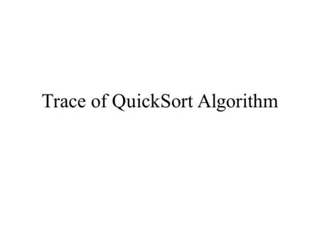 Trace of QuickSort Algorithm. quickSort(array, lower, upper) { // Base Case if (lower >= upper) { we’re done } else { partition array around pivot value.