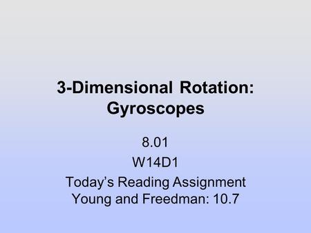 3-Dimensional Rotation: Gyroscopes 8.01 W14D1 Today’s Reading Assignment Young and Freedman: 10.7.