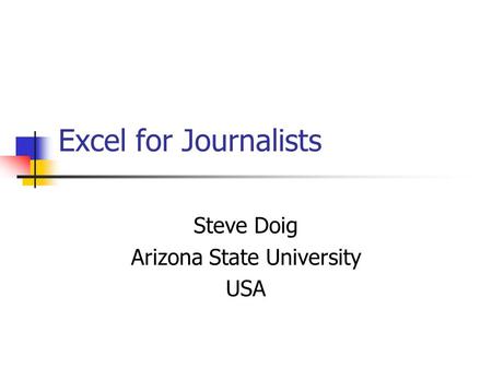Excel for Journalists Steve Doig Arizona State University USA.