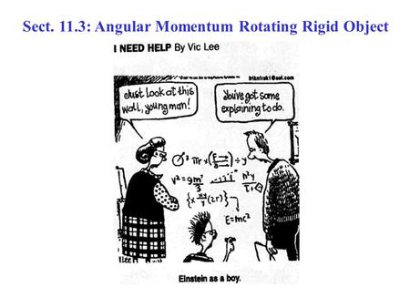 Sect. 11.3: Angular Momentum Rotating Rigid Object.