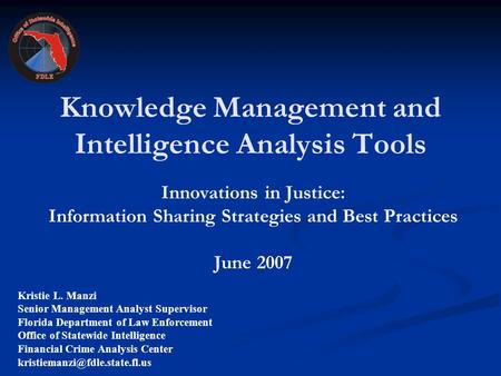 Knowledge Management and Intelligence Analysis Tools Innovations in Justice: Information Sharing Strategies and Best Practices June 2007 Kristie L. Manzi.