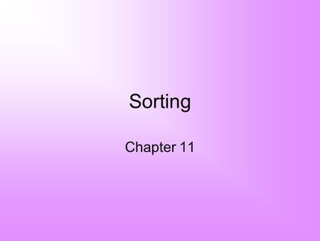 Sorting Chapter 11. 2 Sorting Consider list x 1, x 2, x 3, … x n We seek to arrange the elements of the list in order –Ascending or descending Some O(n.