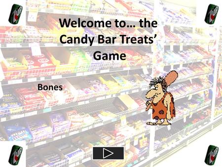 Welcome to… the Candy Bar Treats’ Game Bones Directions  Read each question.  Click on the correct answer.  If you are correct, you will automatically.
