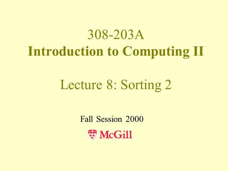 308-203A Introduction to Computing II Lecture 8: Sorting 2 Fall Session 2000.