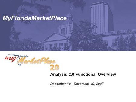 MyFloridaMarketPlace Analysis 2.0 Functional Overview December 18 - December 19, 2007.