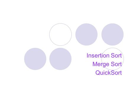 Insertion Sort Merge Sort QuickSort. Sorting Problem Definition an algorithm that puts elements of a list in a certain order Numerical order and Lexicographical.