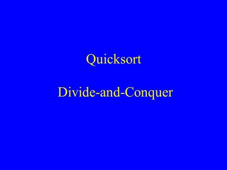Quicksort Divide-and-Conquer. Quicksort Algorithm Given an array S of n elements (e.g., integers): If array only contains one element, return it. Else.