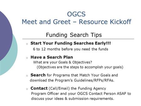 OGCS Meet and Greet – Resource Kickoff o Start Your Funding Searches Early!!! 6 to 12 months before you need the funds o Have a Search Plan What are your.