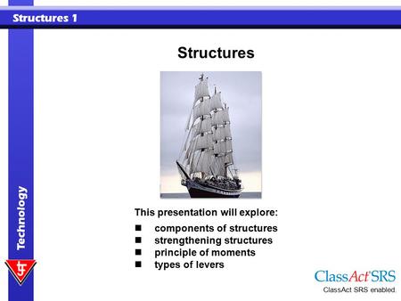 Structures 1 Technology This presentation will explore: components of structures strengthening structures principle of moments types of levers Structures.