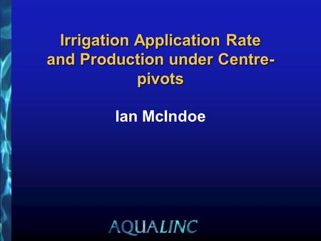 Irrigation Application Rate and Production under Centre- pivots Irrigation Application Rate and Production under Centre- pivots Ian McIndoe.