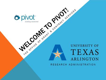 WELCOME TO PIVOT! THE OFFICE OF GRANT & CONTRACT SERVICES RESEARCH ADMINISTRATION.