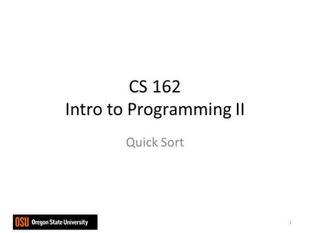 CS 162 Intro to Programming II Quick Sort 1. Quicksort Maybe the most commonly used algorithm Quicksort is also a divide and conquer algorithm Advantage.