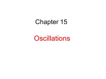 Chapter 15 Oscillations. 15.1 Oscillatory motion Motion which is periodic in time, that is, motion that repeats itself in time. Examples: Power line oscillates.