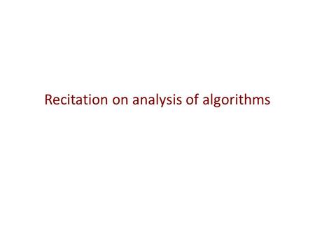 Recitation on analysis of algorithms. runtimeof MergeSort /** Sort b[h..k]. */ public static void mS(Comparable[] b, int h, int k) { if (h >= k) return;