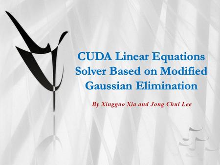 By Xinggao Xia and Jong Chul Lee. TechniqueAdditionsMultiplications/Divisions Gauss-Jordann 3 /2 Gaussian Eliminationn 3 /3 Cramer’s Rulen 4 /3 n :