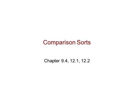 Comparison Sorts Chapter 9.4, 12.1, 12.2. Sorting  We have seen the advantage of sorted data representations for a number of applications  Sparse vectors.