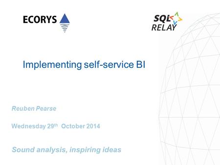 Reuben Pearse Wednesday 29 th October 2014 Sound analysis, inspiring ideas Implementing self-service BI.
