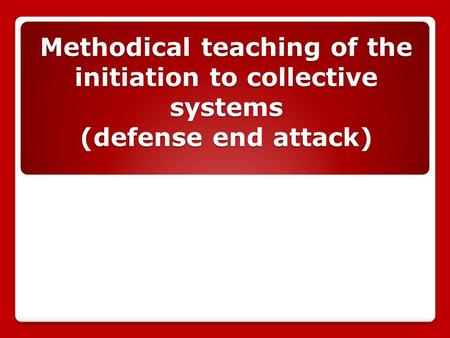 Methodical teaching of the initiation to collective systems (defense end attack)