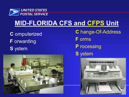 1 MID-FLORIDA CFS and CFPS Unit C hange-Of-Address F orms P rocessing S ystem C omputerized F orwarding S ystem.
