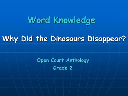 Word Knowledge Why Did the Dinosaurs Disappear? Open Court Anthology Grade 2.